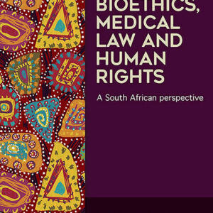 Bioethics, Medical Law and Human Rights (3rd Edition) – A South African Perspective